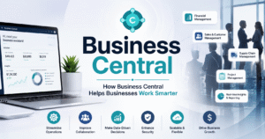 How Business Central Helps Businesses Work Smarter